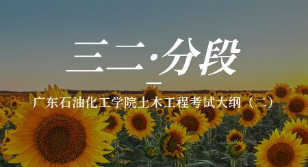 2021年广东石油化工学院三二分段土木工程考纲二